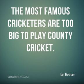 ... - The most famous cricketers are too big to play county cricket