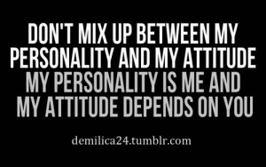 ... personality and my attitude. My personality is me and my attitude