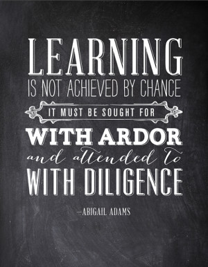Quote by Abigail Adams: Learning is not achieved by chance. It must be ...