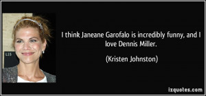 think Janeane Garofalo is incredibly funny, and I love Dennis Miller ...