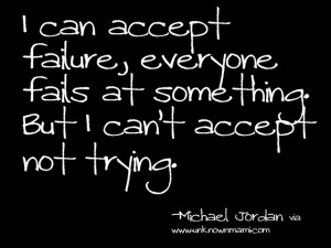 ... fails at something But I can’t Accept Not Trying ~ Failure Quote