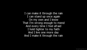 can make it through the rain I can stand up once again On my own and ...