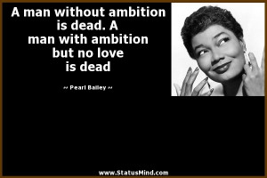 man without ambition is dead. A man with ambition but no love is ...