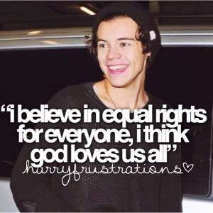 believe in equal rights for everyone i think god loves us all