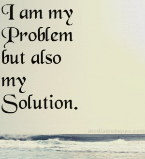 am my problem but also my solution.