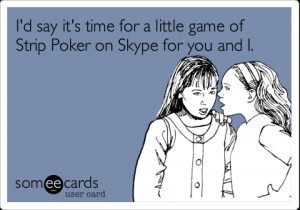 Funny Flirting Ecard: I'd say it's time for a little game of Strip