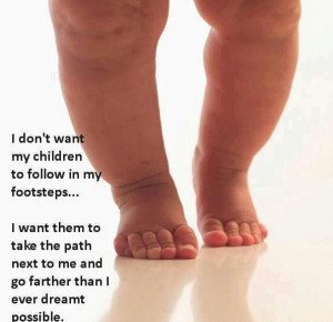 ... want my child to follow in my footsteps inspirational parenting quotes