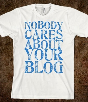 Nobody Cares About Your Blog Tee