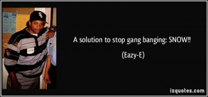 solution to stop gang banging: SNOW!! - Eazy-E