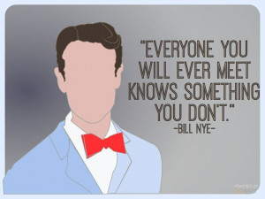 Bill Nye quote everyone you meet knows something you don't
