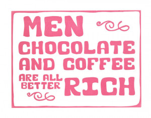 ... Men Chocolate and Coffee Are All Better Rich