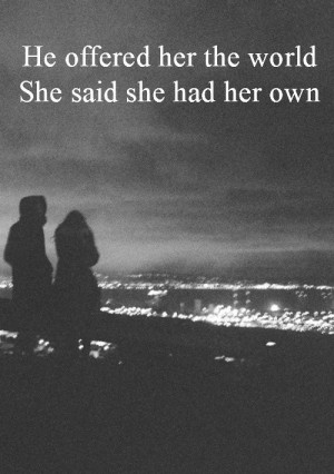 Quote: He offered her the world, she said she had her own