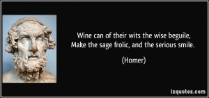 Wine can of their wits the wise beguile,Make the sage frolic, and the ...