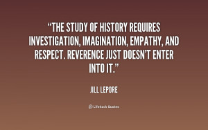 The study of history requires investigation, imagination, empathy, and ...