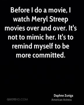 Daphne Zuniga - Before I do a movie, I watch Meryl Streep movies over ...