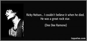 ... believe it when he died. He was a great rock star. - Dee Dee Ramone