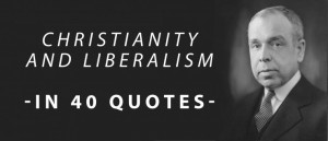 ... 40 Quote Summary of J. Gresham Machen’s Christianity and Liberalism