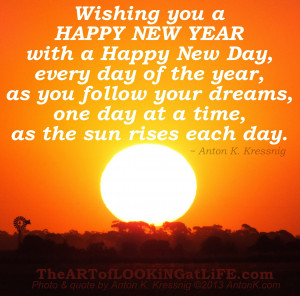 you a HAPPY NEW YEAR, with a Happy New Day, every day of the year ...