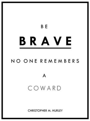 Be Brave - No one remembers a coward - Simple Quote