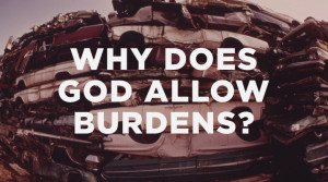 Why does God allow such burdens?