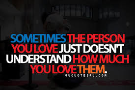 ... You Love Just Doesn’t Understand How Much You Love Them ~ Life Quote