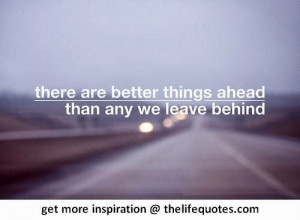 better things ahead there are better things ahead than any we leave ...