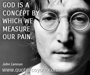 Brainy quotes - God is a concept by which we measure our pain.