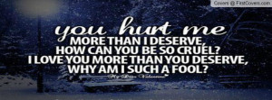 You hurt me more than i deserve Profile Facebook Covers