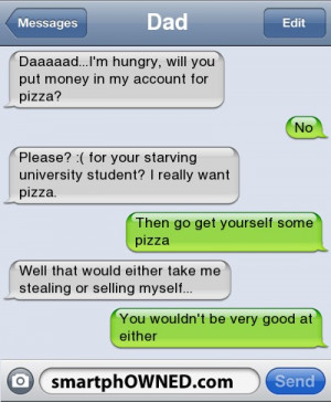 Dad | Daaaaad...i'm hungry, will you put money in my account for pizza ...