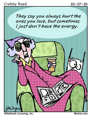 Good ‘ole Maxine knows just how I feel…..