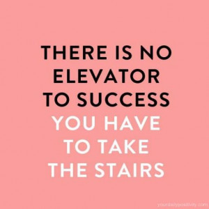 Quote 172 Theirs is no elevator to success you have to take the