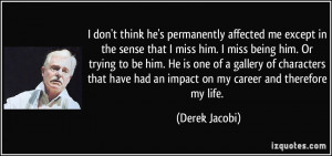 have had an impact on my career and therefore my life Derek Jacobi