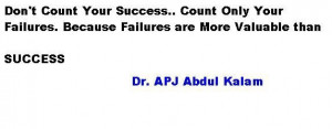 ... failures because Failures are morevaluable than success. - Abdul Kalam