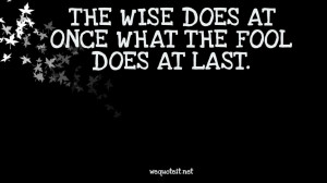 The Wise Does At Once What The Fool Does At Last Quote On Black Paper