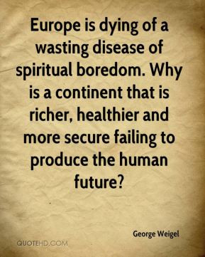 Europe is dying of a wasting disease of spiritual boredom. Why is a ...