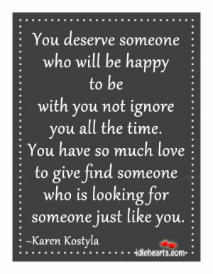 ... Quotes » You Deserve Someone Who Will Be Happy To Be With You