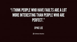 think people who have faults are a lot more interesting than people ...