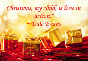 Christmas, my child is love in action - Dale Evans