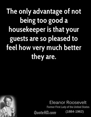 The only advantage of not being too good a housekeeper is that your ...