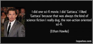 ... fiction I really dug, the non-action oriented sci-fi. - Ethan Hawke