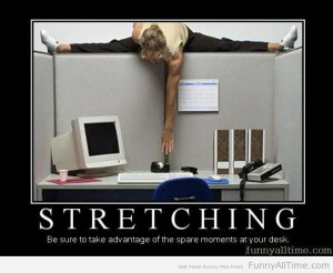 STRETCHING BE SURE TO TAKE ADVANTAGE OF THE SPARE MOMENTS AT YOUR DESK