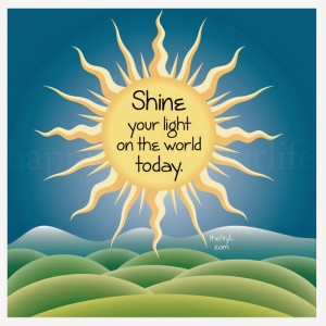 Shine your light on the world today.