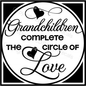 Grandchildren COMPLETE THE CIRCLE OF Love