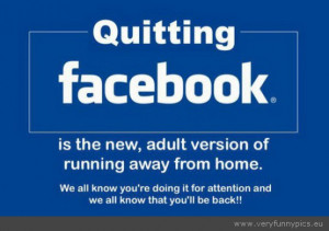 Funny Picture - Attention seeking quitting facebook