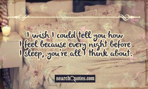 wish I could tell you how I feel because every night before I sleep ...