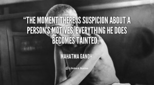 The moment there is suspicion about a person's motives, everything he ...