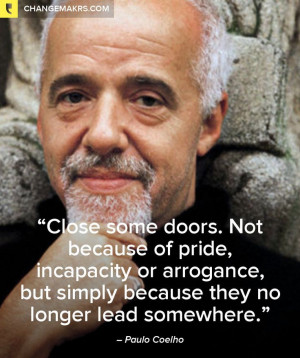 Close some doors. Not because of pride, incapacity or arrogance, but ...