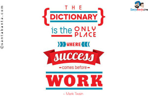 The dictionary is the only place where success comes before work.