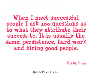 Kiana Tom image sayings - When i meet successful people i ask 100 ...