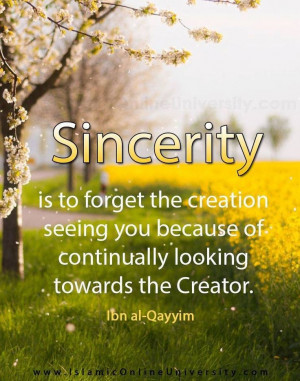 It has been said: ‘Sincerity is to forget the creation seeing you ...